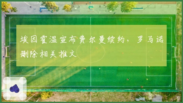 埃因霍温宣布费尔曼续约，罗马诺删除相关推文