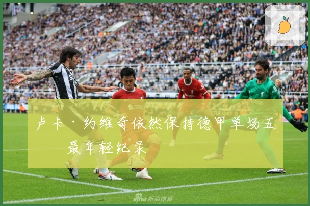 卢卡·约维奇依然保持德甲单场五球最年轻纪录