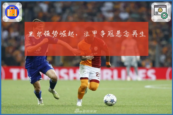 里尔强势崛起,法甲争冠悬念再生